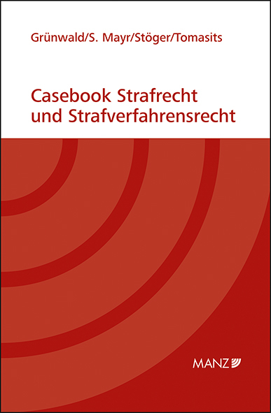 Casebook Strafrecht und Strafverfahrensrecht - Christoph Gr&uuml;nwald, Sebastian Mayr, Elisabeth St&ouml;ger, Ricarda Tomasits