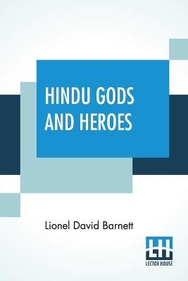 Hindu Gods And Heroes - Lionel David Barnett