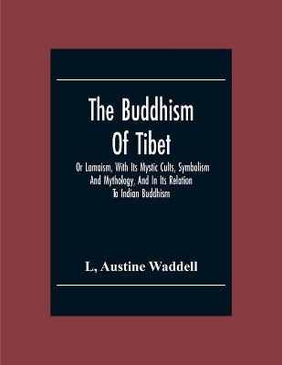 The Buddhism Of Tibet - L Austine Waddell, Austine Waddell