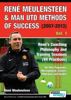 Ren&eacute; Meulensteen & Man Utd Methods of Success (2007-2013) - Ren&eacute;'s Coaching Philosophy and Training Sessions (94 Practices), Sir Alex Ferguson's Management, Culture, Principles and Tactics - Ren&eacute; Meulensteen