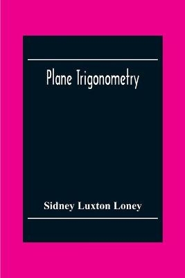 Plane Trigonometry - Sidney Luxton Loney