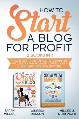 How to Start a Blog for Profit - Vanessa Manson, Miller J McDonald, Sarah Miller
