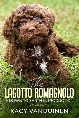 The Lagotto Romagnolo, A Down To Earth Introduction - Kacy-Lynn Vanduinen Vanduinen