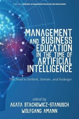 Management and Business Education in the Time of Artificial Intelligence The Need to Rethink, Retrain, and Redesign - 
