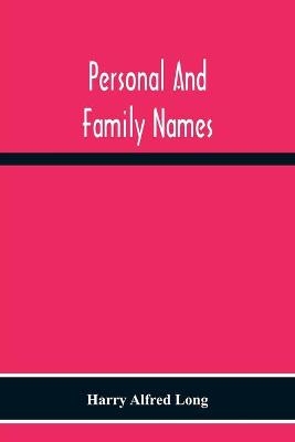 Personal And Family Names; A Popular Monograph On The Origin And History Of The Nomenclature Of The Present And Former Times