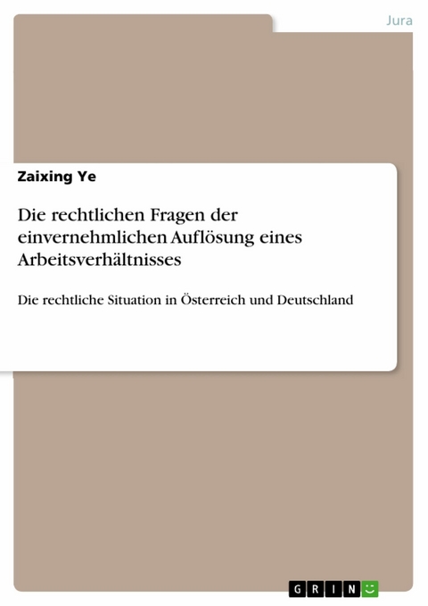 Die rechtlichen Fragen der einvernehmlichen Aufl&ouml;sung eines Arbeitsverh&auml;ltnisses -  Zaixing Ye