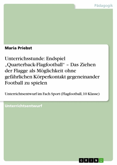 Unterrichsstunde: Endspiel 'Quarterback-Flagfootball' - Das Ziehen der Flagge als Möglichkeit ohne gefährlichen Körperkontakt gegeneinander Football zu spielen -  Maria Priebst