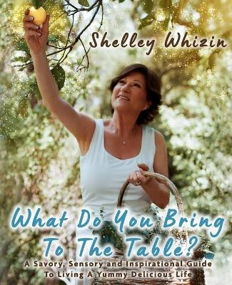 What Do You Bring To The Table? - Shelley Whizin