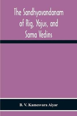 The Sandhyavandanam Of Rig, Yajus, And SâMa Vedins - B V Kamesvara Aiyar