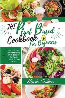 Plant-Based Diet Cookbook for Beginners - Kevin Collins