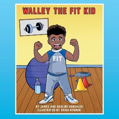 Walley the Fit Kid - James Gonzales, Adeline Gonzales
