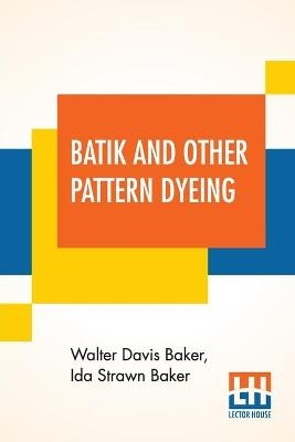 Batik And Other Pattern Dyeing - Walter Davis Baker, Ida Strawn Baker