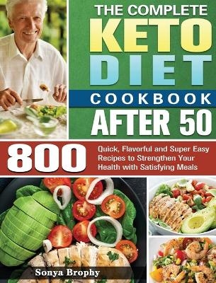 The Complete Keto Diet Cookbook After 50 - Sonya Brophy