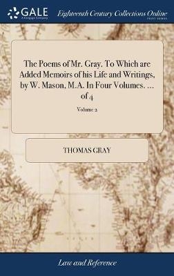 The Poems of Mr. Gray. To Which are Added Memoirs of his Life and Writings, by W. Mason, M.A. In Four Volumes. ... of 4; Volume 2 - Thomas Gray