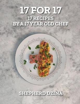 17 for 17, 17 Recipes by a 17 year old Chef - Shepherd Yang Dzina