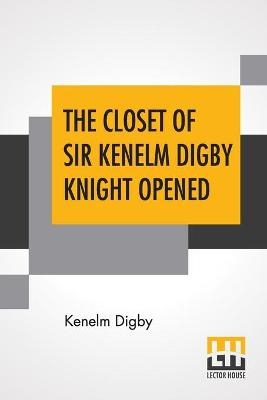 The Closet Of Sir Kenelm Digby Knight Opened - Kenelm Digby