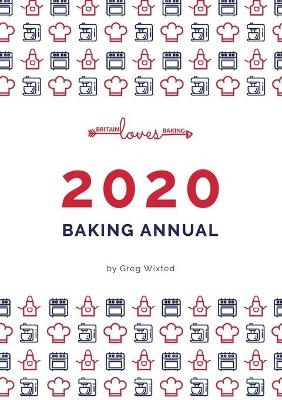 Britain Loves Baking - The Bakers Annual 2020 - Greg Wixted