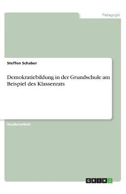 Demokratiebildung in der Grundschule am Beispiel des Klassenrats - Steffen Schaber