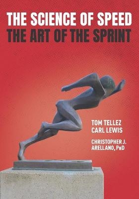 The Science of Speed The Art of the Sprint - Christopher J Arellano