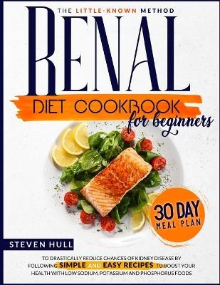 Renal Diet Cookbook for Beginners - Steven Hull