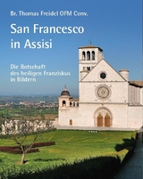 San Francesco in Assisi &ndash; Die Botschaft des heiligen Franziskus in Bildern - Br. Thomas Freidel OFM Conv.