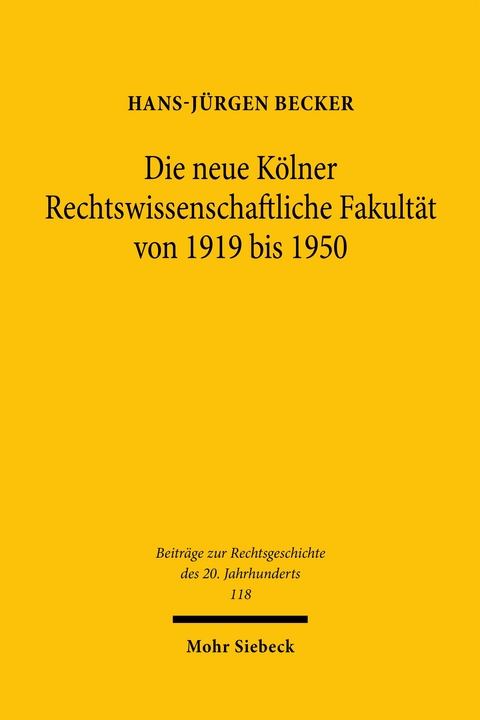 Die neue K&ouml;lner Rechtswissenschaftliche Fakult&auml;t von 1919 bis 1950 - Hans-J&uuml;rgen Becker
