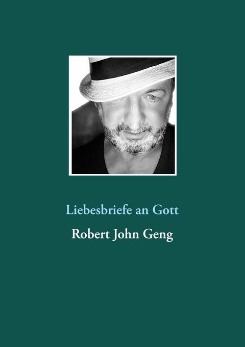 Liebesbriefe an Gott - Robert John Geng