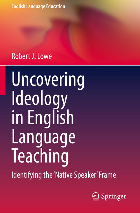 Uncovering Ideology in English Language Teaching - Robert J. Lowe