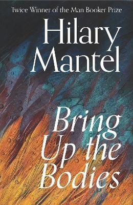 Bring Up the Bodies - Hilary Mantel