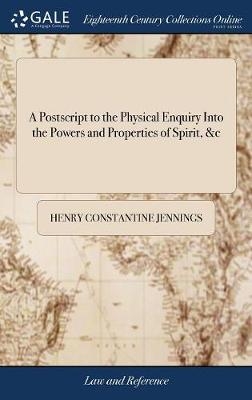 A Postscript to the Physical Enquiry Into the Powers and Properties of Spirit, &c