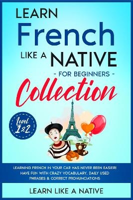 Learn French Like a Native for Beginners Collection - Level 1 & 2