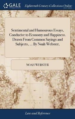 Sentimental and Humourous Essays, Conducive to Economy and Happiness. Drawn From Common Sayings and Subjects, ... By Noah Webster, - Noah Webster