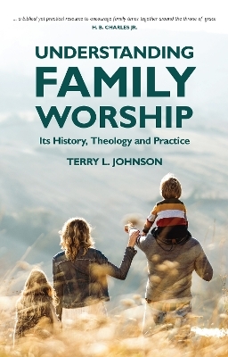 Understanding Family Worship - Terry L. Johnson