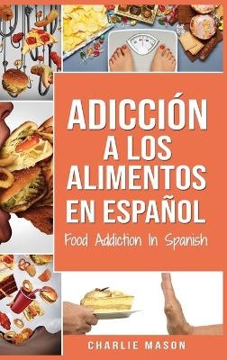 Adicci&oacute;n a los alimentos En espa&ntilde;ol/Food Addiction In Spanish - Charlie Mason