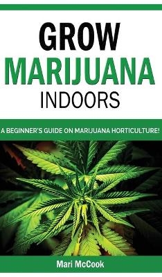 Grow Marijuana Indoors - Mari McCook