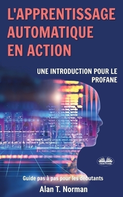 L'apprentissage automatique en action -  Alan T Norman
