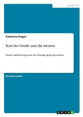 Karl der Gro&Atilde;e und die Awaren - Katharina Kogan