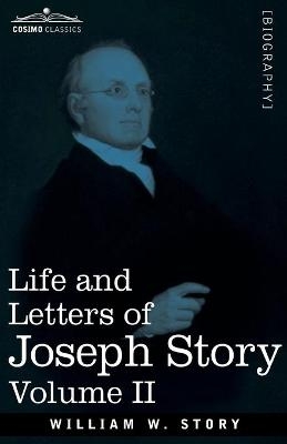Life and Letters of Joseph Story, Vol. II (in Two Volumes) - William W Story