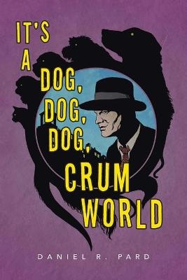 It's a Dog, Dog, Dog, Crum World - Daniel R Pard