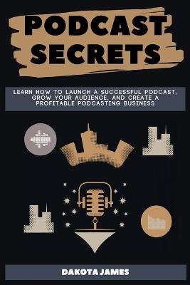 Podcast Secrets - Dakota James