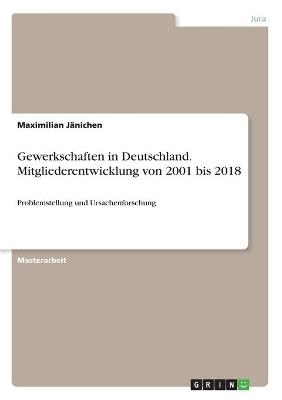 Gewerkschaften in Deutschland. Mitgliederentwicklung von 2001 bis 2018 - Maximilian J&Atilde;&curren;nichen