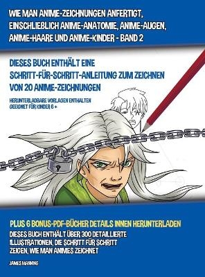 Wie Man Anime-Zeichnungen Anfertigt, Einschließlich Anime-Anatomie, Anime-Augen, Anime-Haare und Anime-Kinder - Band 2 - (Dieses Buch Enthält Eine Schritt-Für-Schritt-Anleitung zum Zeichnen von 20 Anime-Zeichnungen)