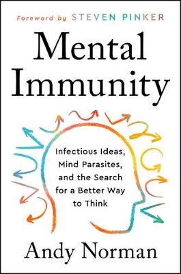 Mental Immunity: Infectious Ideas, Mind-Parasites, and the Search for a Better Way to Think - Andy Norman