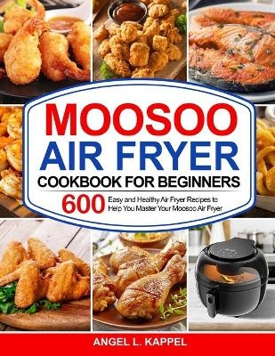 Moosoo Air Fryer Cookbook For Beginners - Angel L Kappel