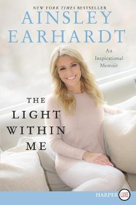 The Light Within Me [Large Print] - Ainsley Earhardt