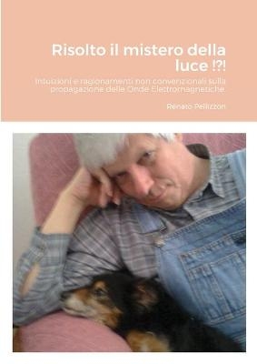 Risolto il mistero della luce !?! - Renato Pellizzon