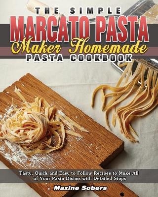 The Simple Marcato Pasta Maker Homemade Pasta Cookbook - Maxine Sobers