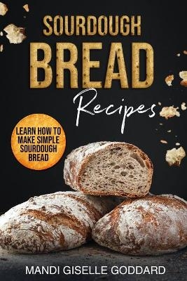 Sourdough Bread Recipes - Mandi Giselle Goddard