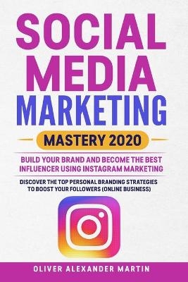 Social Media Marketing Mastery 2020 - Oliver Alexander Martin