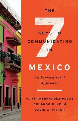 The Seven Keys to Communicating in Mexico - Orlando R. Kelm, Olivia Hernandez-Pozas, David A. Victor